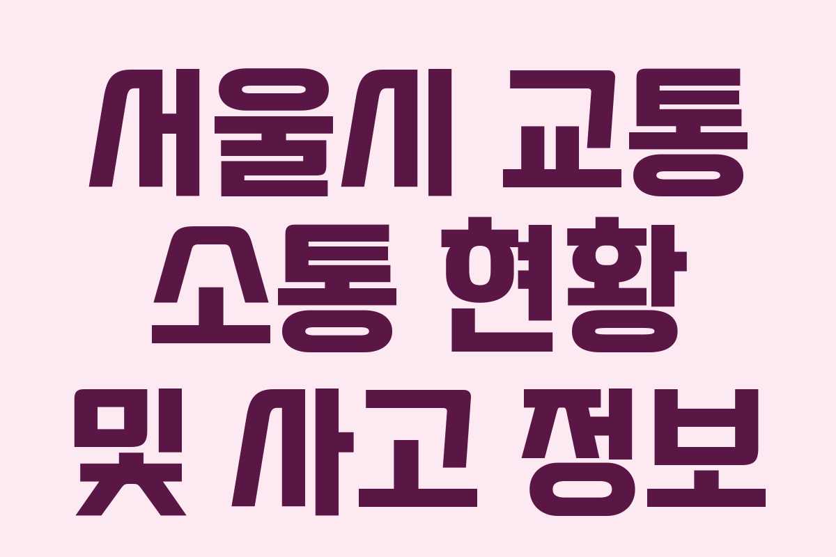 서울시 교통 소통 현황 및 사고 정보