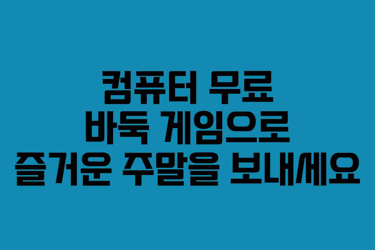 컴퓨터 무료 바둑 게임으로 즐거운 주말을 보내세요 컴퓨터 무료 바둑 게임으로 즐거운 주말을 보내세요