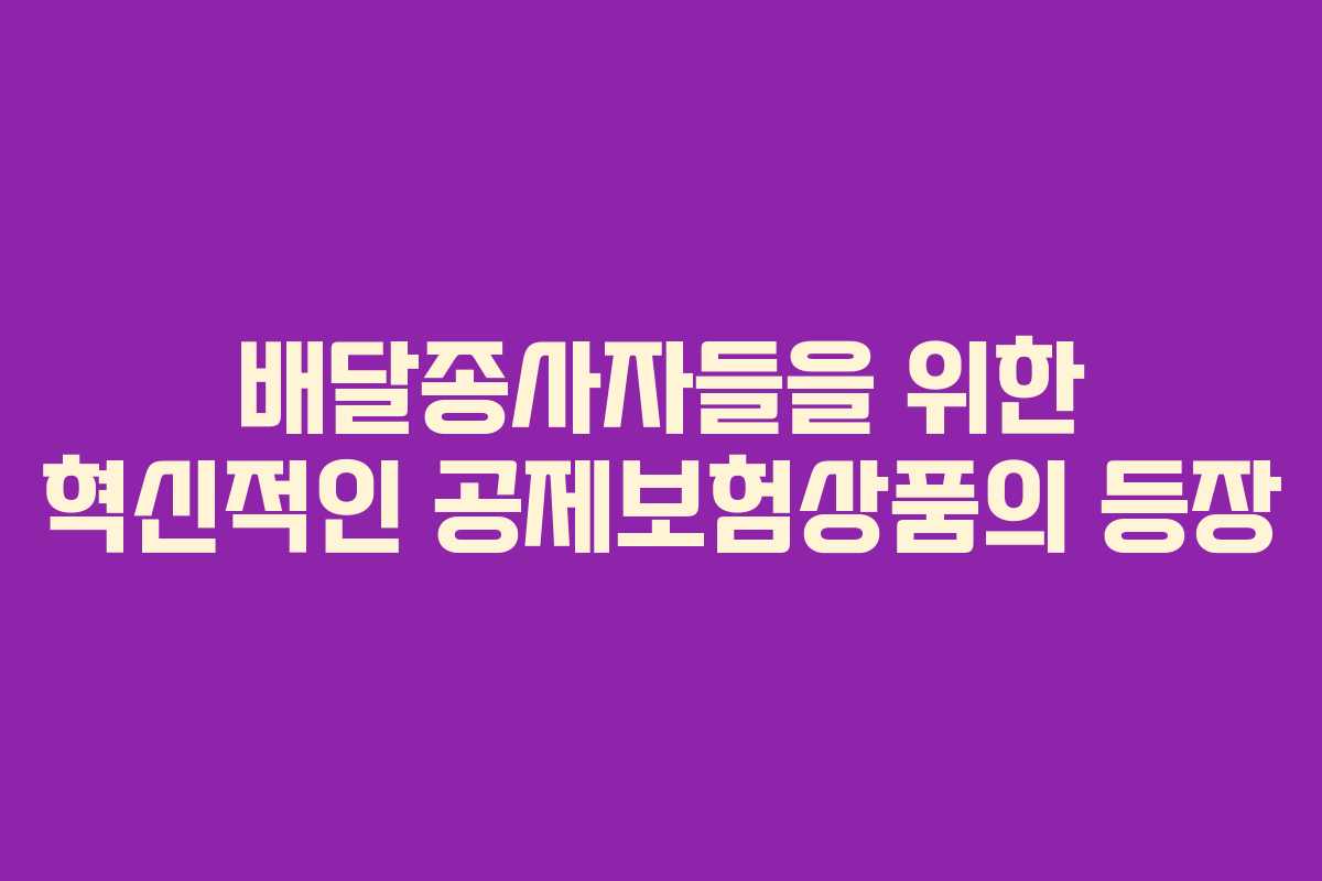 배달종사자들을 위한 혁신적인 공제보험상품의 등장 배달종사자들을 위한 혁신적인 공제보험상품의 등장