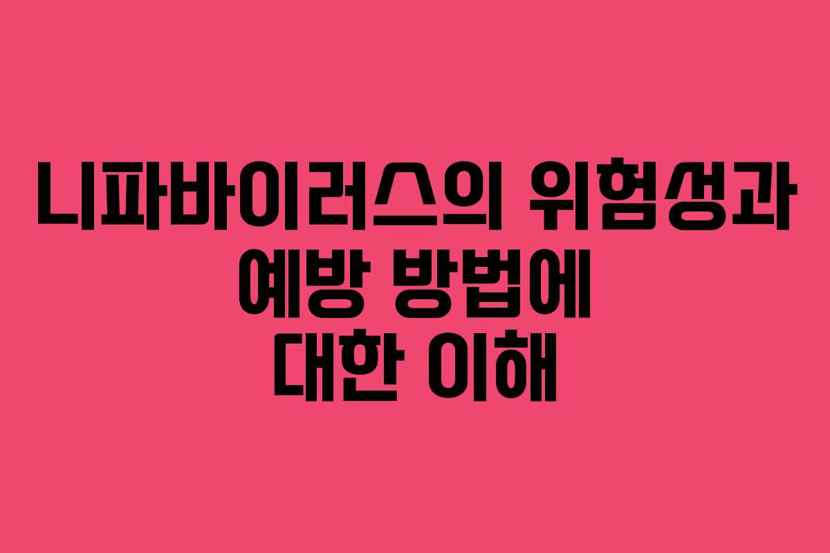 니파바이러스의 위험성과 예방 방법에 대한 이해