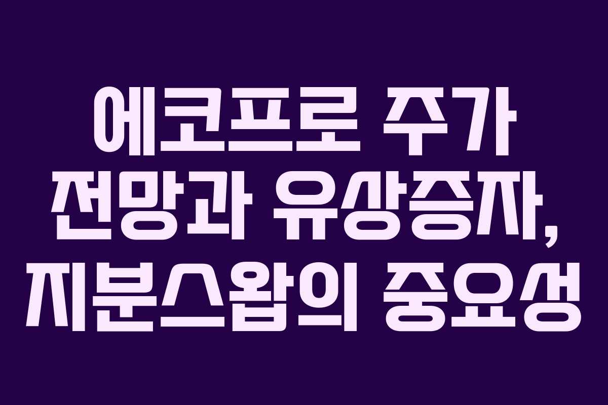 에코프로 주가 전망과 유상증자, 지분스왑의 중요성