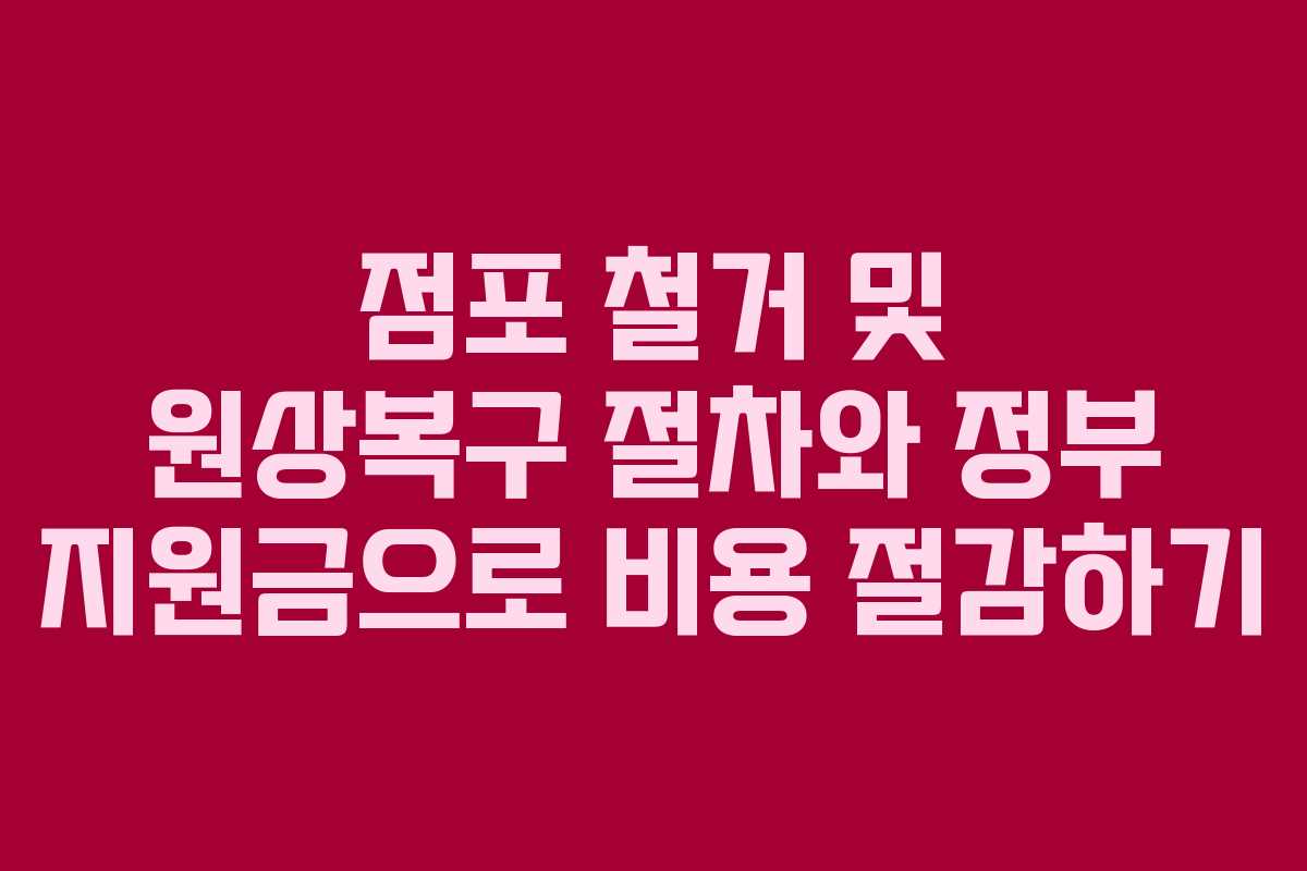 점포 철거 및 원상복구 절차와 정부 지원금으로 비용 절감하기 점포 철거 및 원상복구 절차와 정부 지원금으로 비용 절감하기