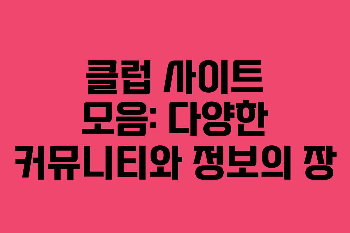 클럽 사이트 모음: 다양한 커뮤니티와 정보의 장