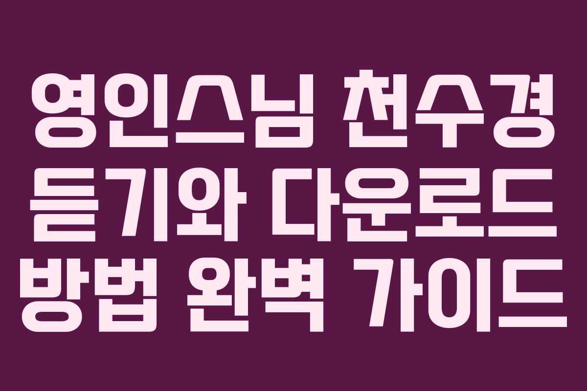영인스님 천수경 듣기와 다운로드 방법 완벽 가이드