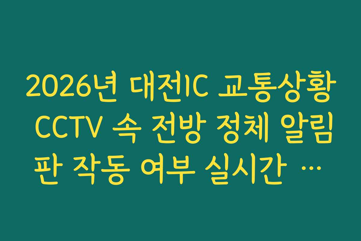 2026년 대전IC 교통상황 CCTV 속 전방 정체 알림판 작동 여부 실시간 확인 2026년 대전IC 교통상황 CCTV 속 전방 정체 알림판 작동 여부 실시간 확인