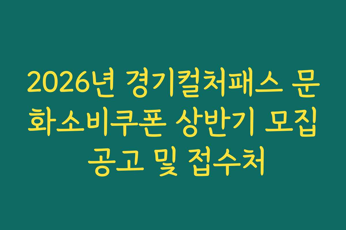 2026년 경기컬처패스 문화소비쿠폰 상반기 모집 공고 및 접수처