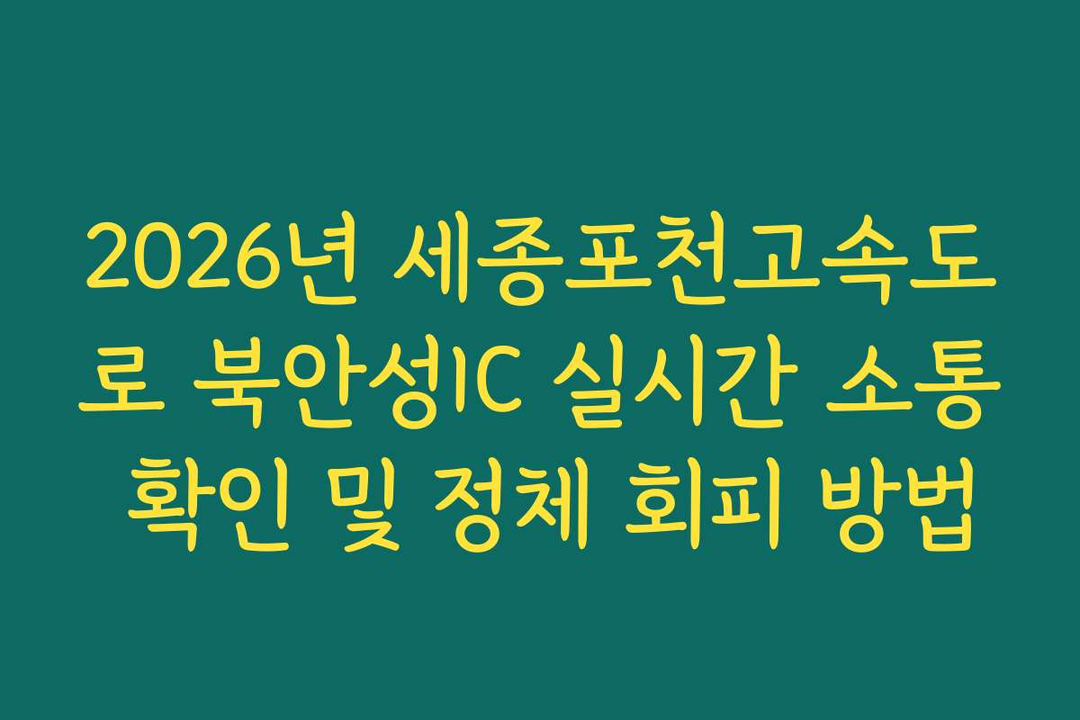 2026년 세종포천고속도로 북안성IC 실시간 소통 확인 및 정체 회피 방법
