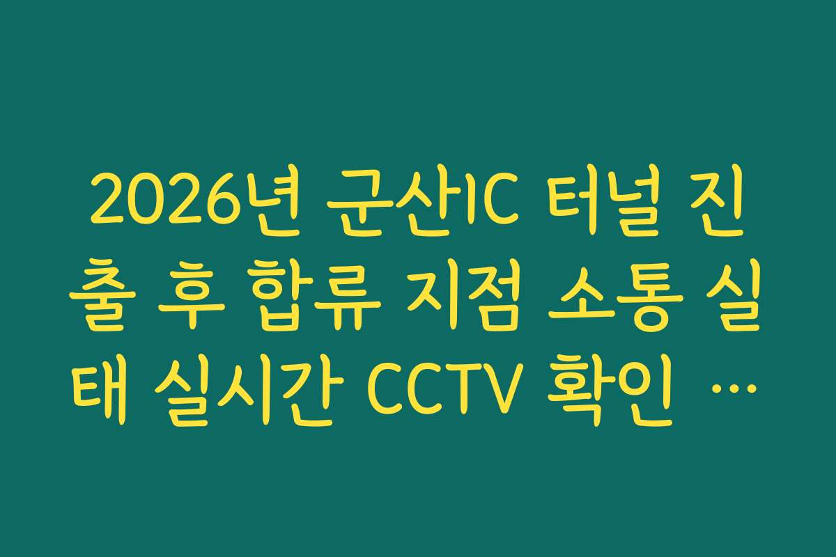 2026년 군산IC 터널 진출 후 합류 지점 소통 실태 실시간 CCTV 확인 확인 2026년 군산IC 터널 진출 후 합류 지점 소통 실태 실시간 CCTV 확인 확인