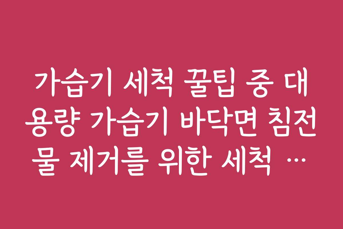 가습기 세척 꿀팁 중 대용량 가습기 바닥면 침전물 제거를 위한 세척 주기 가습기 세척 꿀팁 중 대용량 가습기 바닥면 침전물 제거를 위한 세척 주기