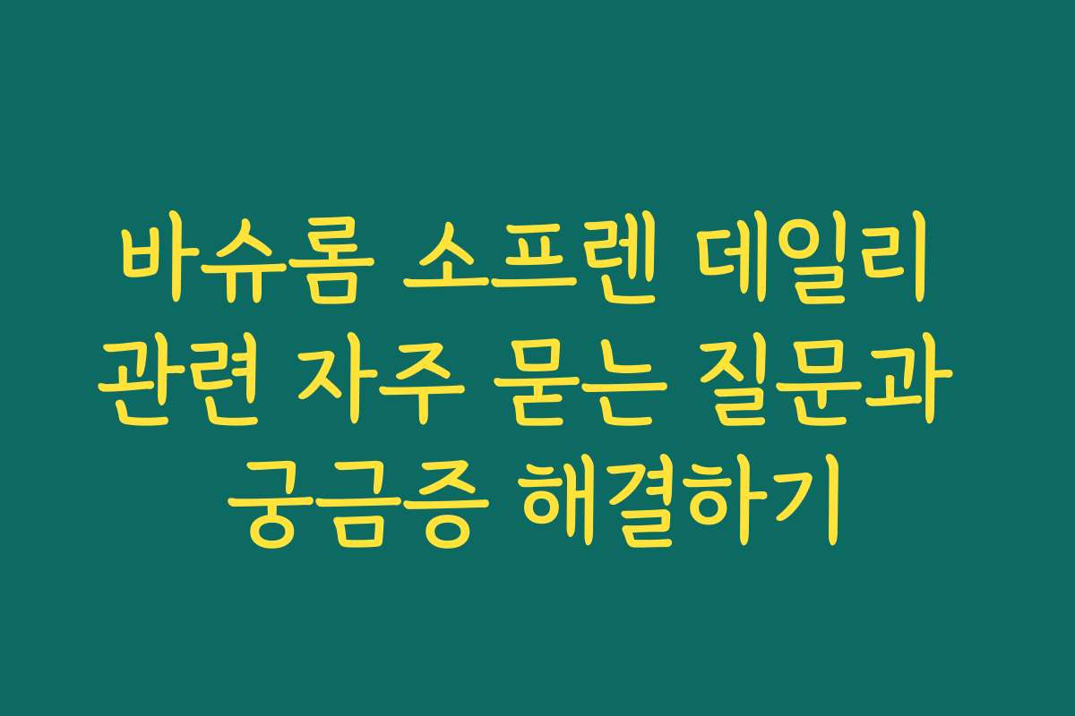 바슈롬 소프렌 데일리 관련 자주 묻는 질문과 궁금증 해결하기