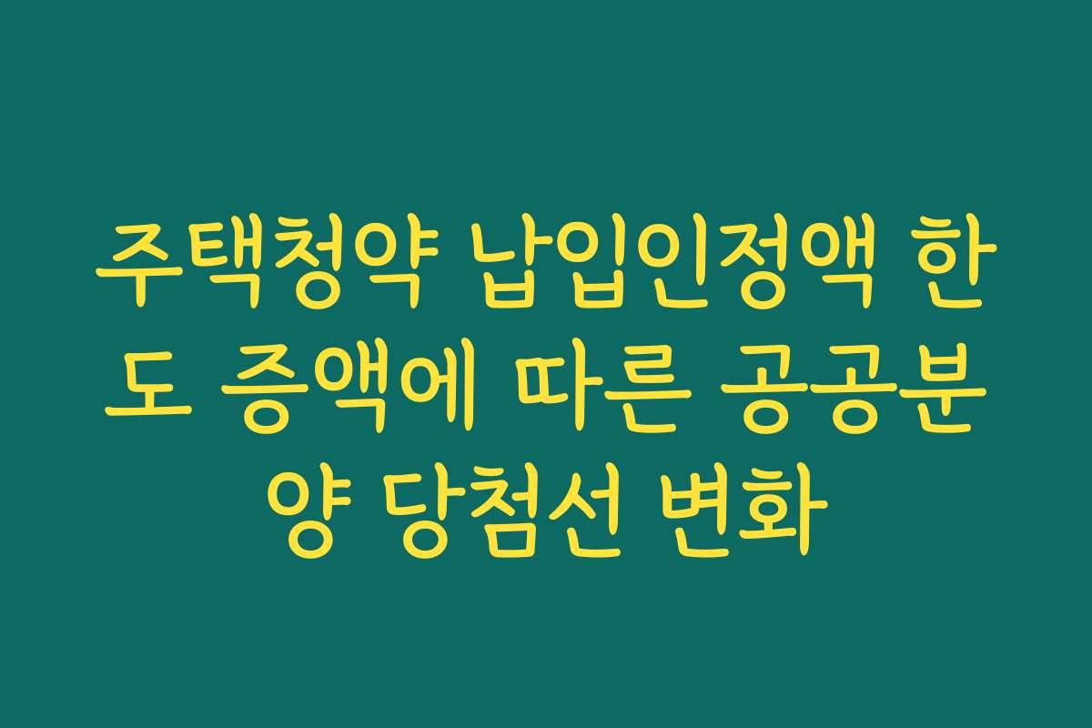 주택청약 납입인정액 한도 증액에 따른 공공분양 당첨선 변화
