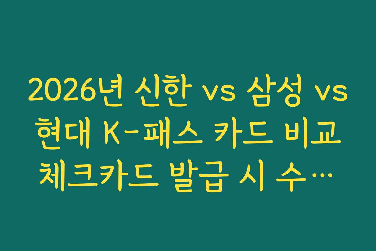 2026년 신한 vs 삼성 vs 현대 K-패스 카드 비교 체크카드 발급 시 수수료 및 포인트