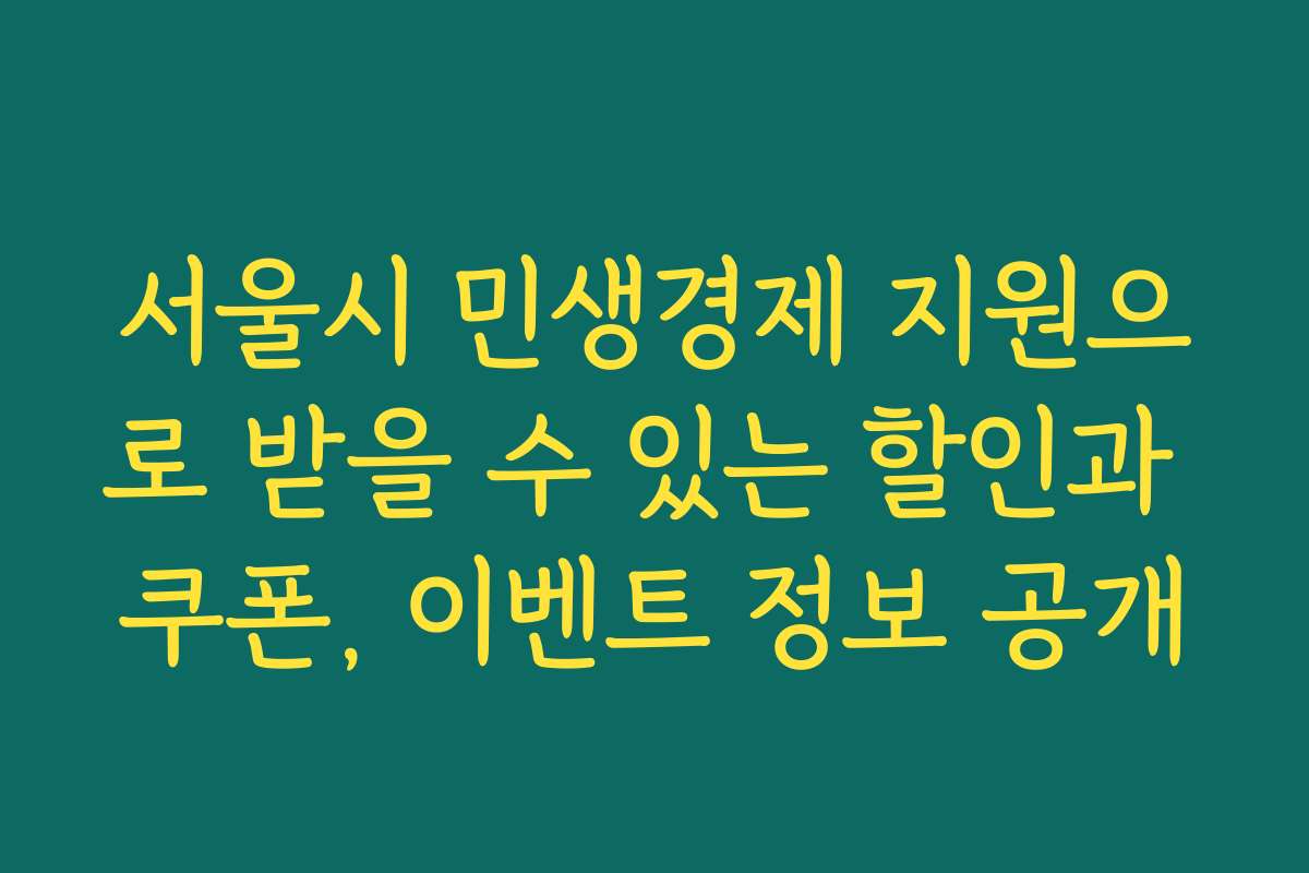 서울시 민생경제 지원으로 받을 수 있는 할인과 쿠폰, 이벤트 정보 공개