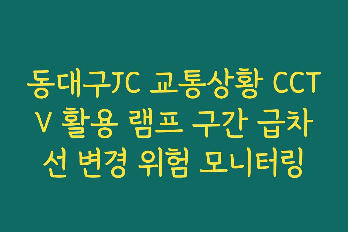 동대구JC 교통상황 CCTV 활용 램프 구간 급차선 변경 위험 모니터링 동대구JC 교통상황 CCTV 활용 램프 구간 급차선 변경 위험 모니터링