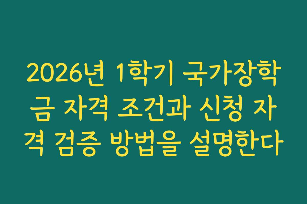2026년 1학기 국가장학금 자격 조건과 신청 자격 검증 방법을 설명한다