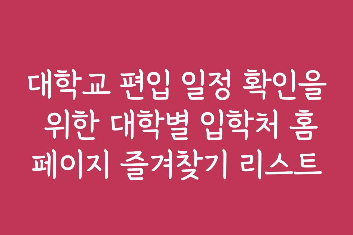 대학교 편입 일정 확인을 위한 대학별 입학처 홈페이지 즐겨찾기 리스트