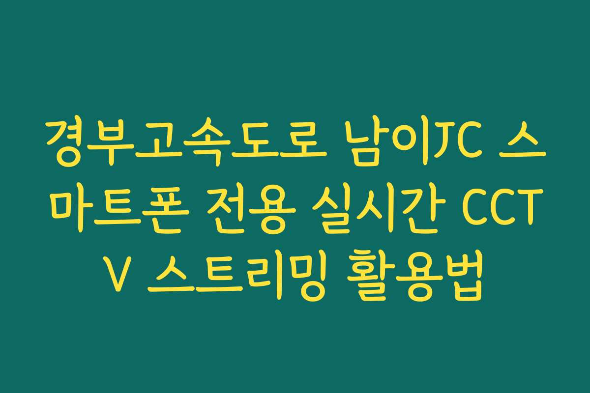 경부고속도로 남이JC 스마트폰 전용 실시간 CCTV 스트리밍 활용법