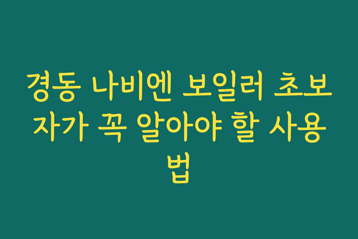 경동 나비엔 보일러 초보자가 꼭 알아야 할 사용법