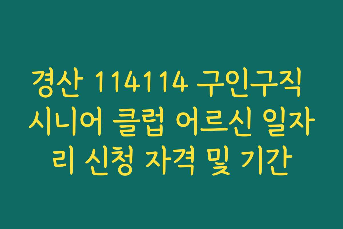 경산 114114 구인구직 시니어 클럽 어르신 일자리 신청 자격 및 기간