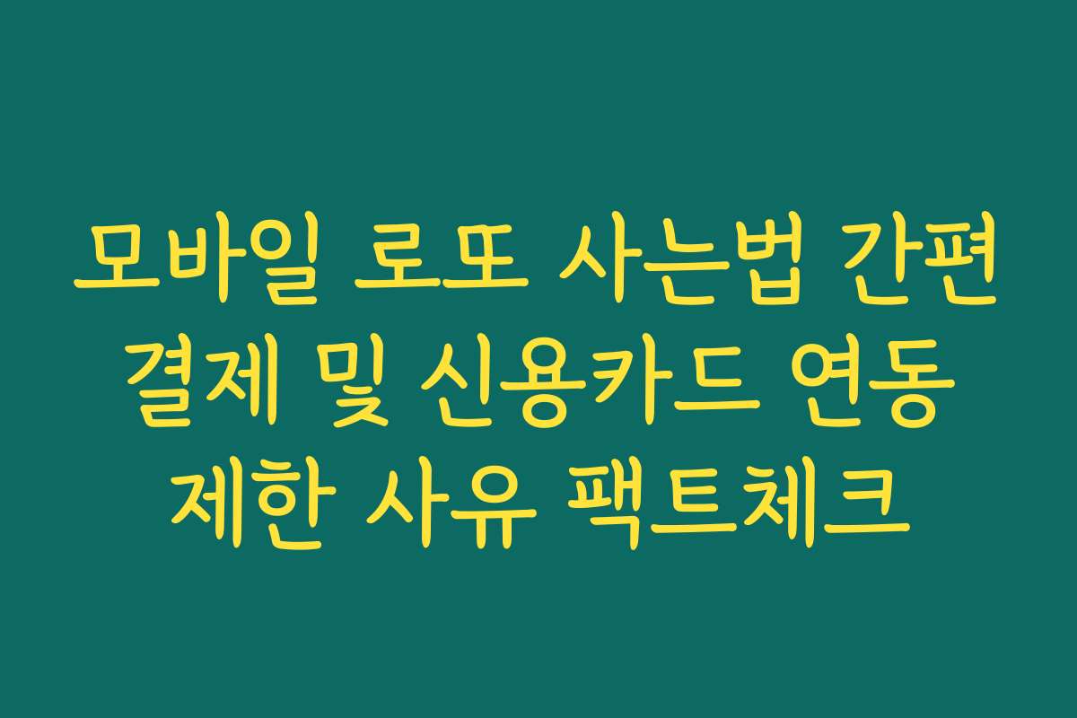 모바일 로또 사는법 간편 결제 및 신용카드 연동 제한 사유 팩트체크
