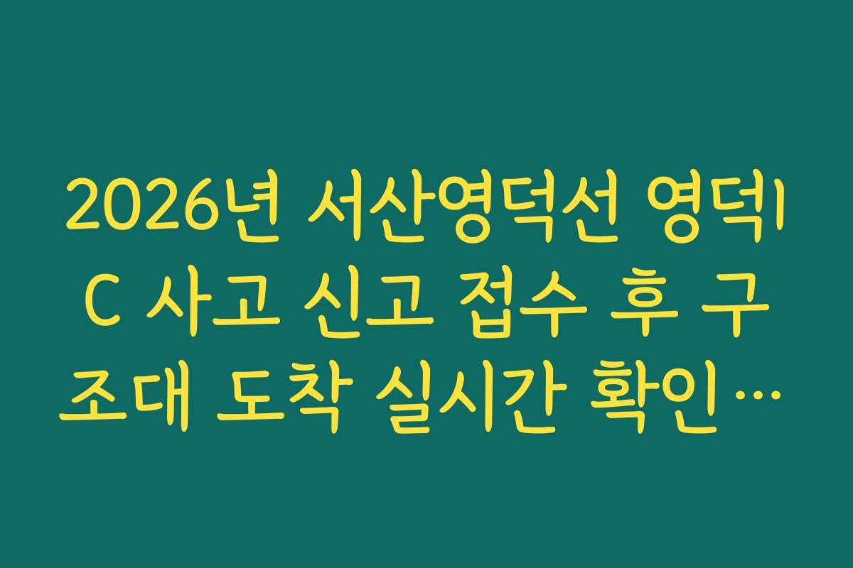 2026년 서산영덕선 영덕IC 사고 신고 접수 후 구조대 도착 실시간 확인 방법