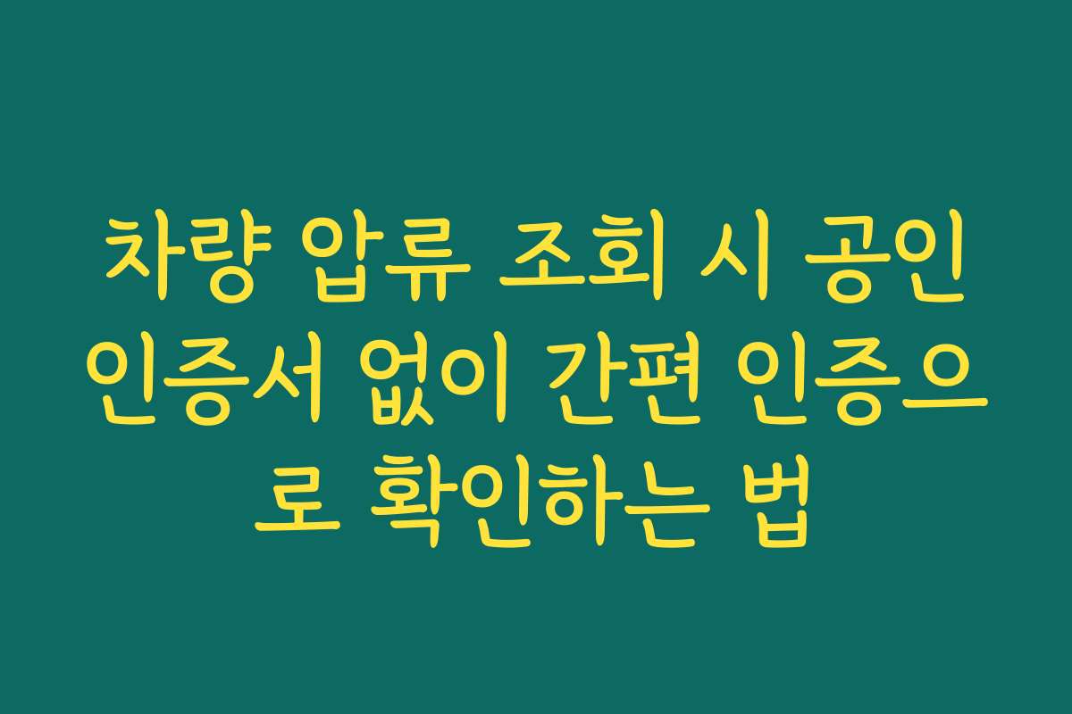 차량 압류 조회 시 공인인증서 없이 간편 인증으로 확인하는 법
