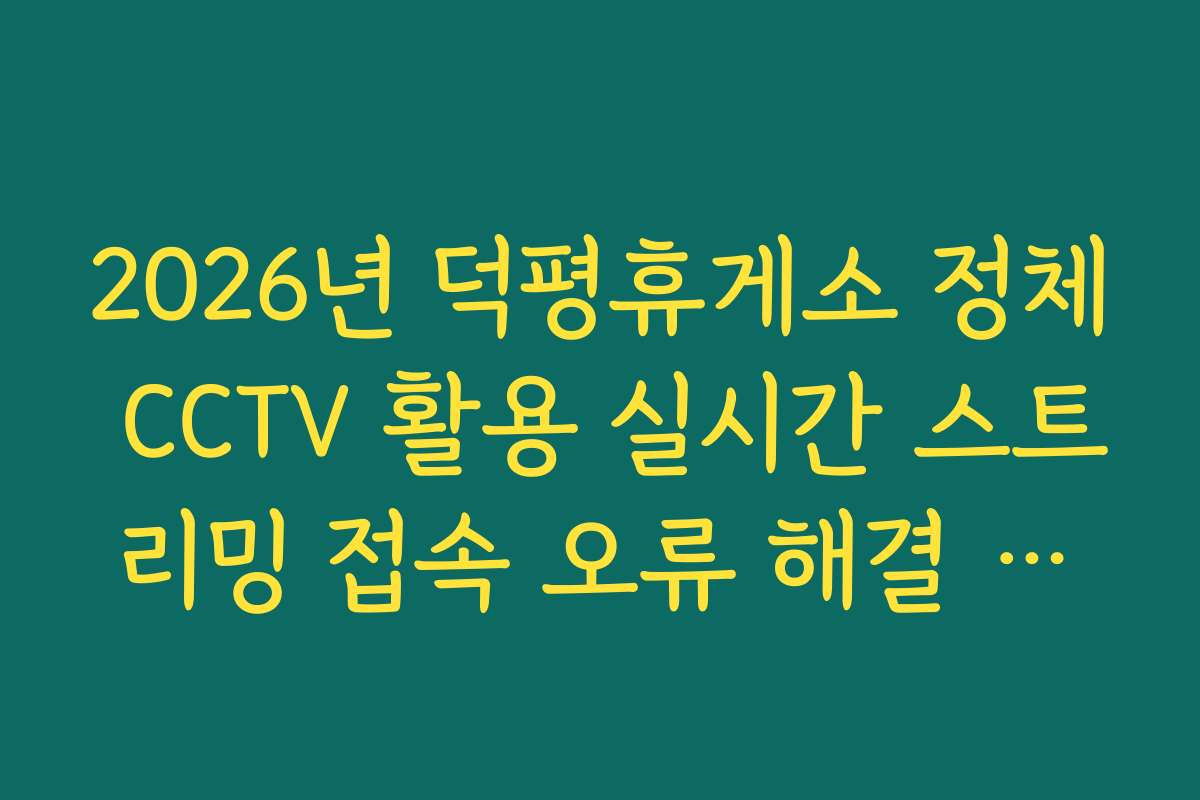 2026년 덕평휴게소 정체 CCTV 활용 실시간 스트리밍 접속 오류 해결 방법 2026년 덕평휴게소 정체 CCTV 활용 실시간 스트리밍 접속 오류 해결 방법