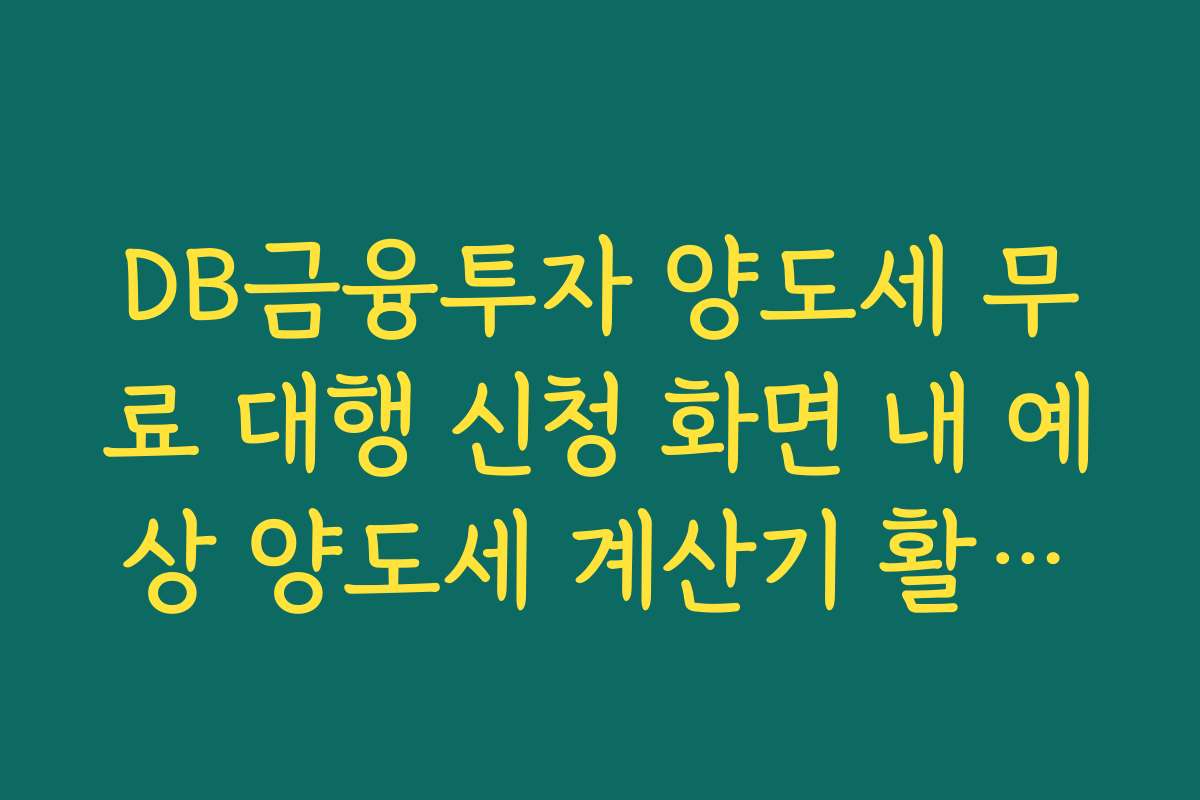 DB금융투자 양도세 무료 대행 신청 화면 내 예상 양도세 계산기 활용법