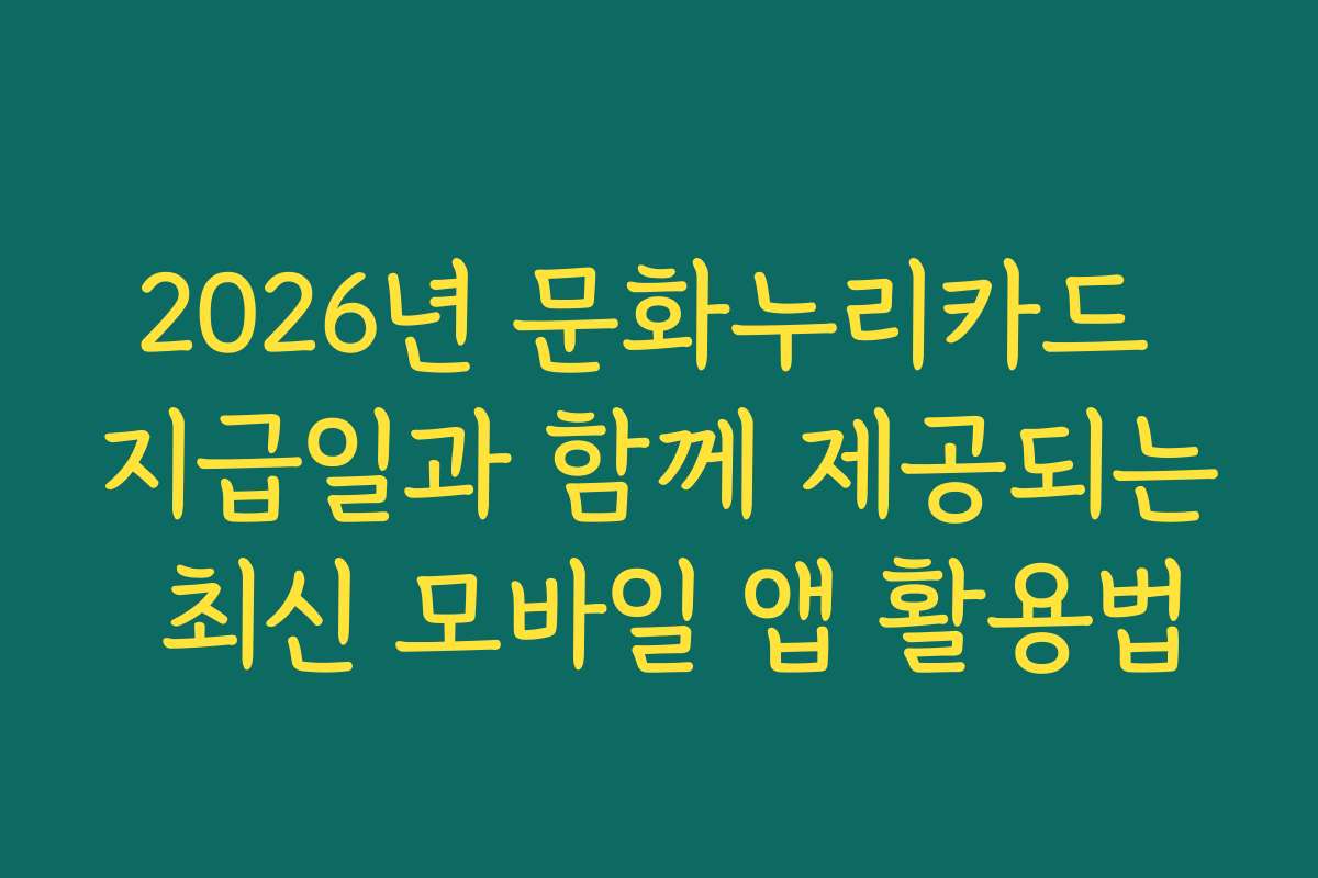 2026년 문화누리카드 지급일과 함께 제공되는 최신 모바일 앱 활용법 2026년 문화누리카드 지급일과 함께 제공되는 최신 모바일 앱 활용법
