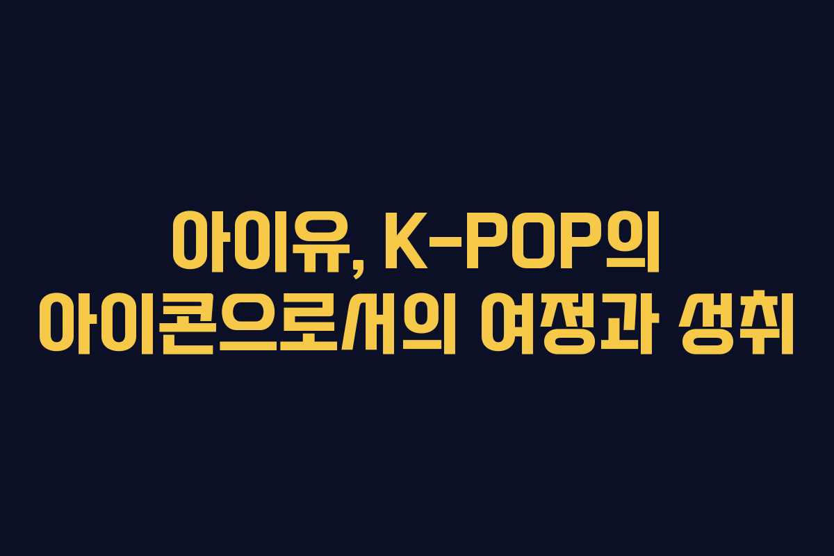 아이유, K-POP의 아이콘으로서의 여정과 성취