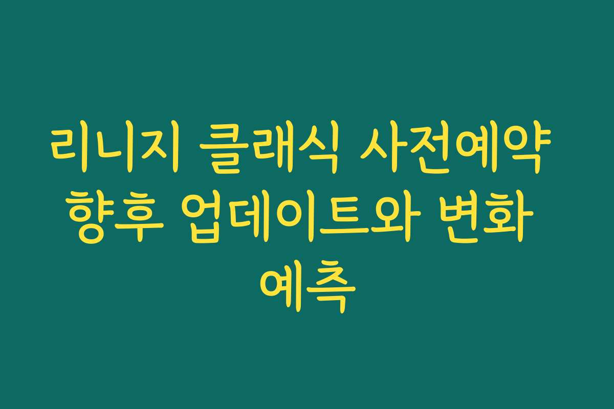 리니지 클래식 사전예약 향후 업데이트와 변화 예측