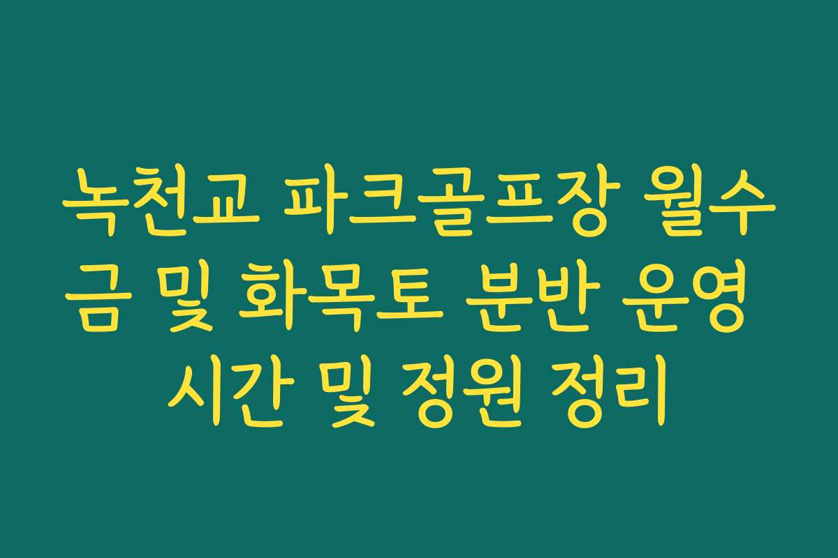녹천교 파크골프장 월수금 및 화목토 분반 운영 시간 및 정원 정리