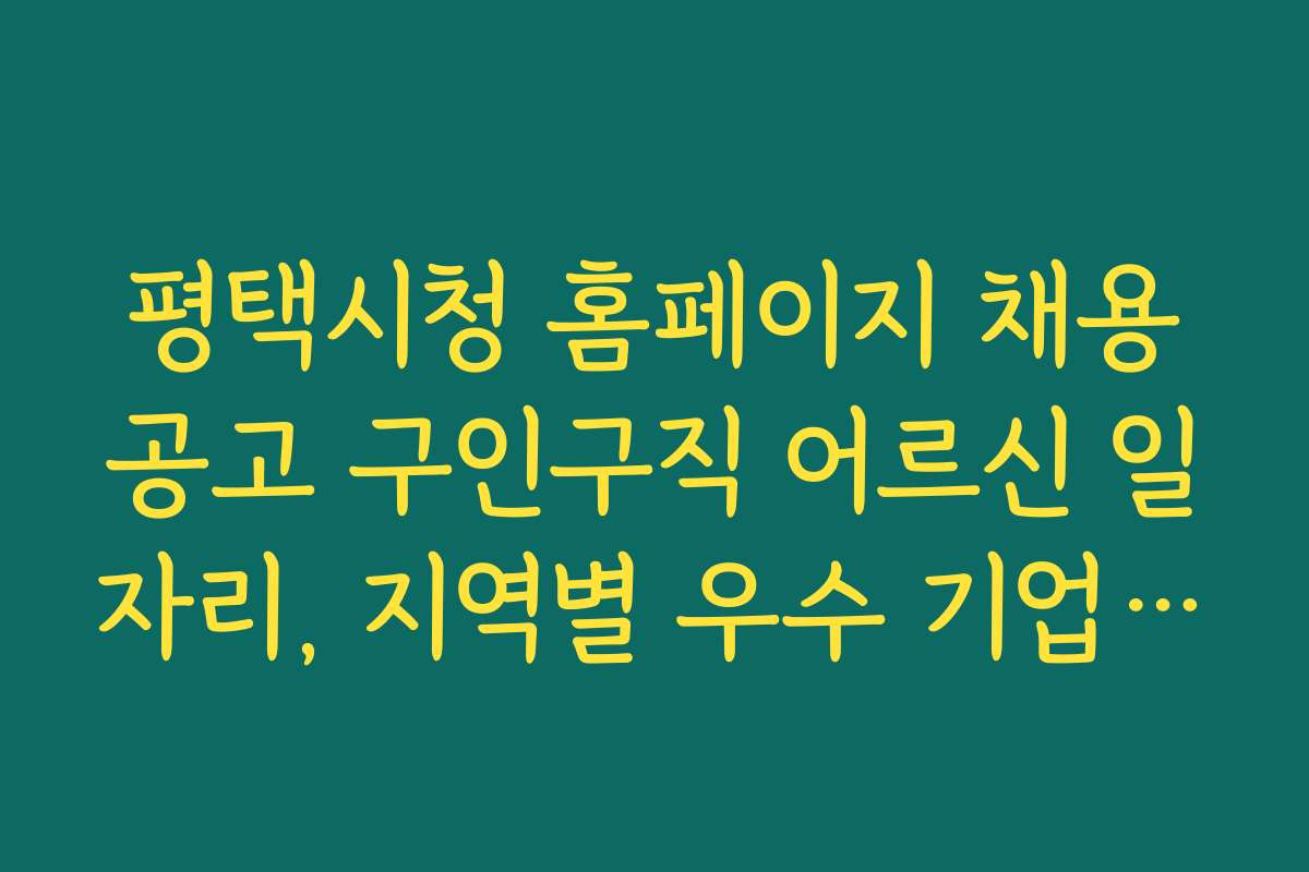 평택시청 홈페이지 채용공고 구인구직 어르신 일자리, 지역별 우수 기업 추천 리스트