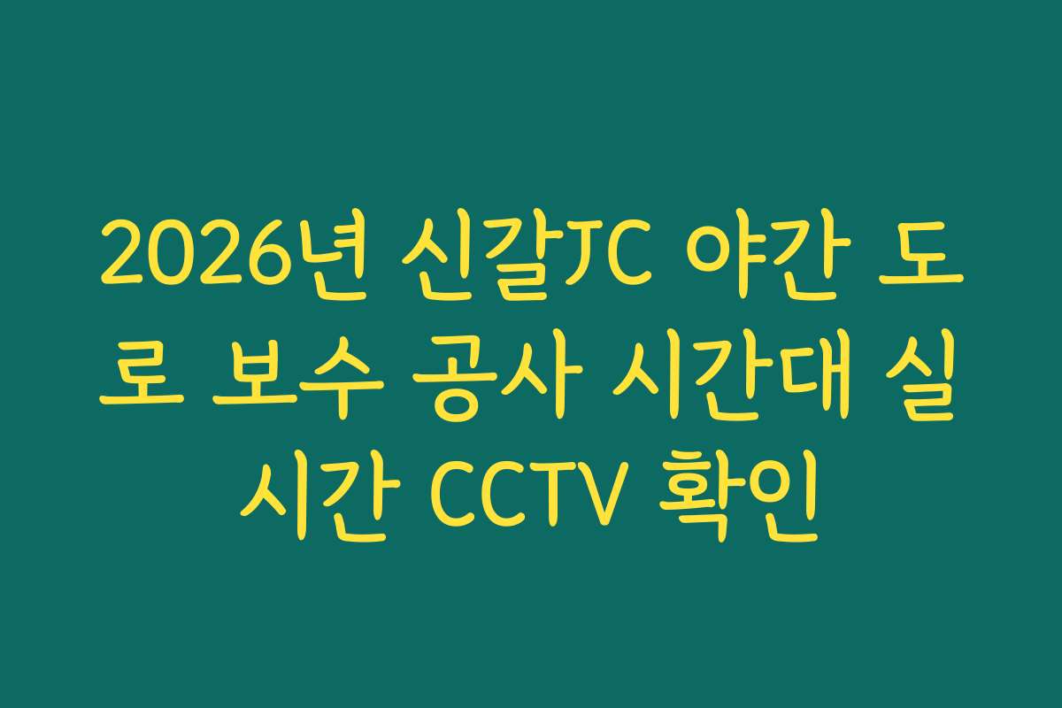2026년 신갈JC 야간 도로 보수 공사 시간대 실시간 CCTV 확인 2026년 신갈JC 야간 도로 보수 공사 시간대 실시간 CCTV 확인