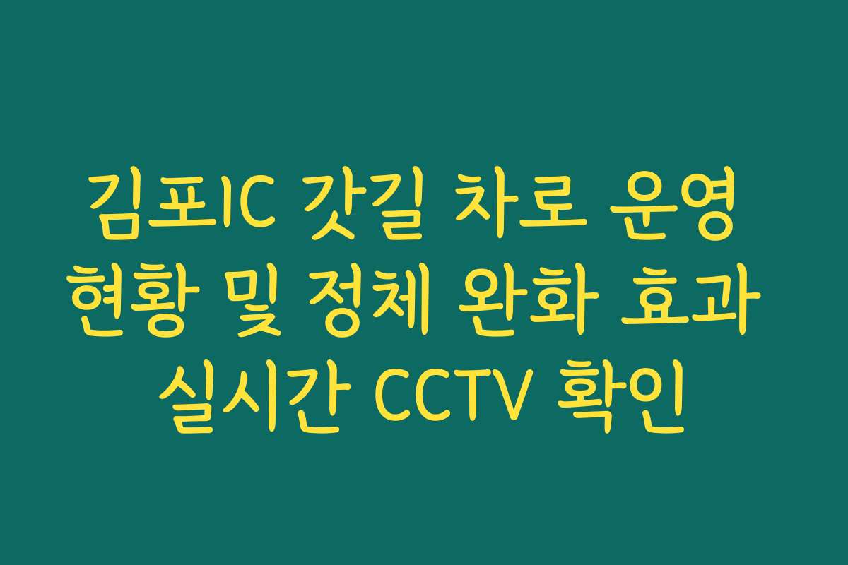 김포IC 갓길 차로 운영 현황 및 정체 완화 효과 실시간 CCTV 확인