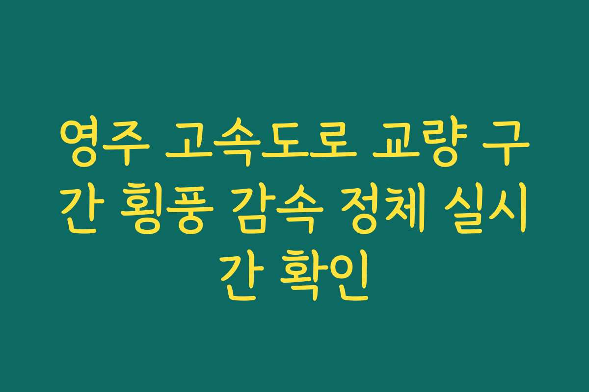 영주 고속도로 교량 구간 횡풍 감속 정체 실시간 확인 영주 고속도로 교량 구간 횡풍 감속 정체 실시간 확인
