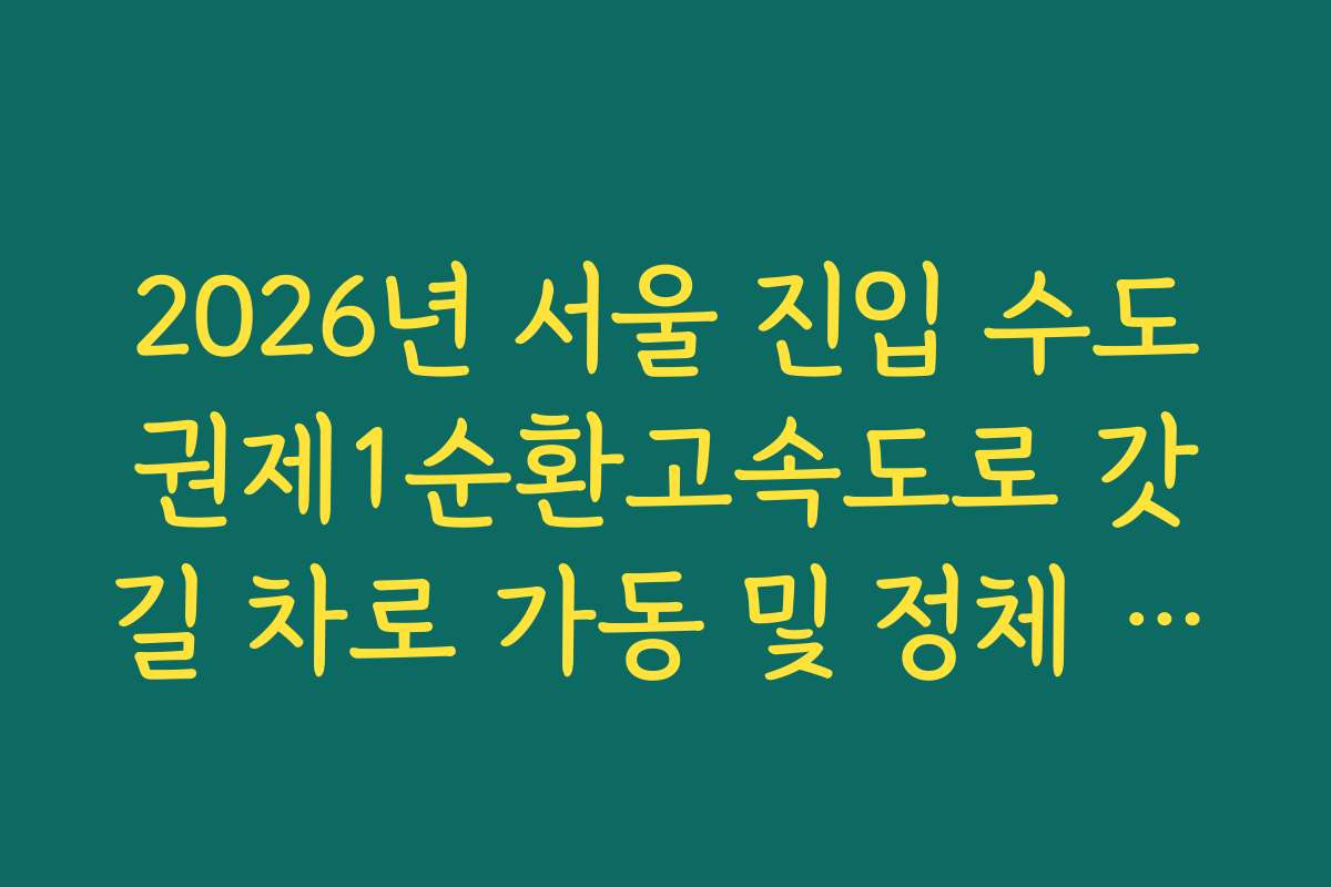 2026년 서울 진입 수도권제1순환고속도로 갓길 차로 가동 및 정체 해소 효과 실시간 확인 2026년 서울 진입 수도권제1순환고속도로 갓길 차로 가동 및 정체 해소 효과 실시간 확인