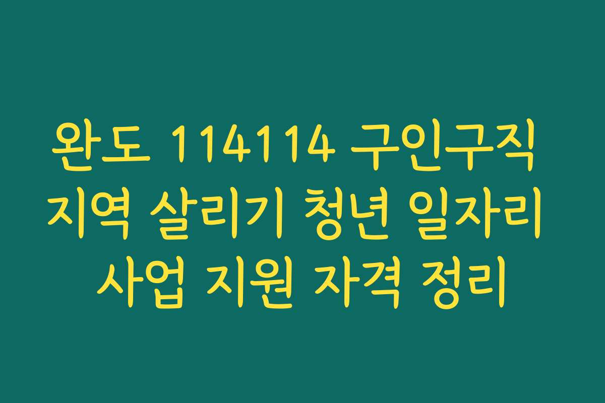 완도 114114 구인구직 지역 살리기 청년 일자리 사업 지원 자격 정리