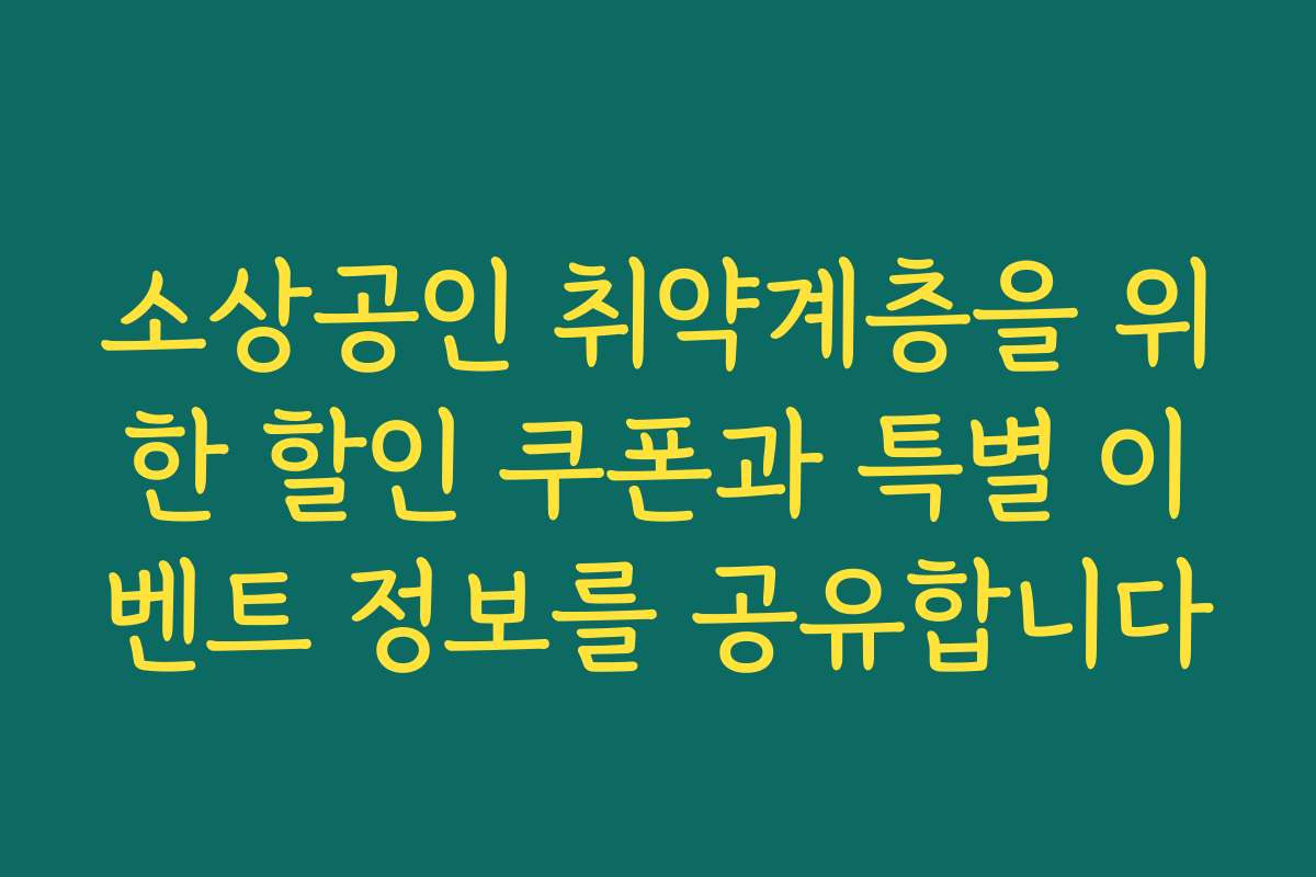 소상공인 취약계층을 위한 할인 쿠폰과 특별 이벤트 정보를 공유합니다