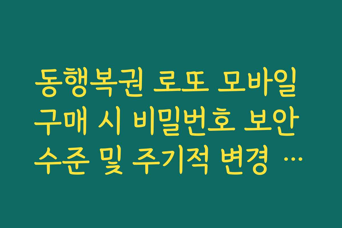 동행복권 로또 모바일 구매 시 비밀번호 보안 수준 및 주기적 변경 권고