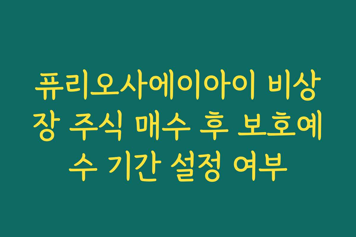 퓨리오사에이아이 비상장 주식 매수 후 보호예수 기간 설정 여부