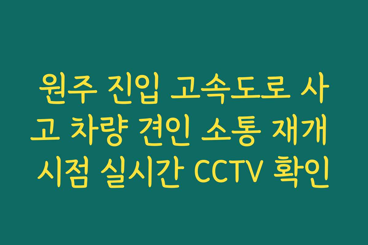 원주 진입 고속도로 사고 차량 견인 소통 재개 시점 실시간 CCTV 확인 원주 진입 고속도로 사고 차량 견인 소통 재개 시점 실시간 CCTV 확인