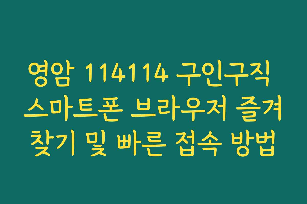 영암 114114 구인구직 스마트폰 브라우저 즐겨찾기 및 빠른 접속 방법 영암 114114 구인구직 스마트폰 브라우저 즐겨찾기 및 빠른 접속 방법