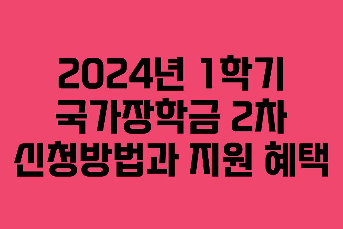 2024년 1학기 국가장학금 2차 신청방법과 지원 혜택