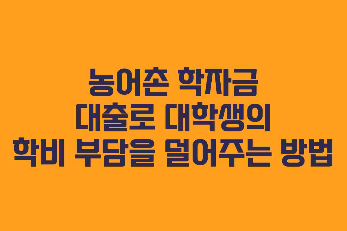 농어촌 학자금 대출로 대학생의 학비 부담을 덜어주는 방법