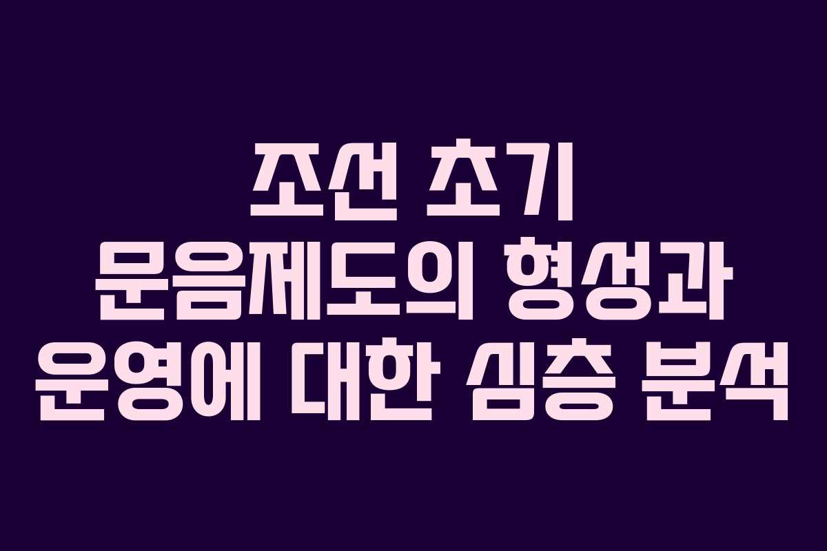 조선 초기 문음제도의 형성과 운영에 대한 심층 분석