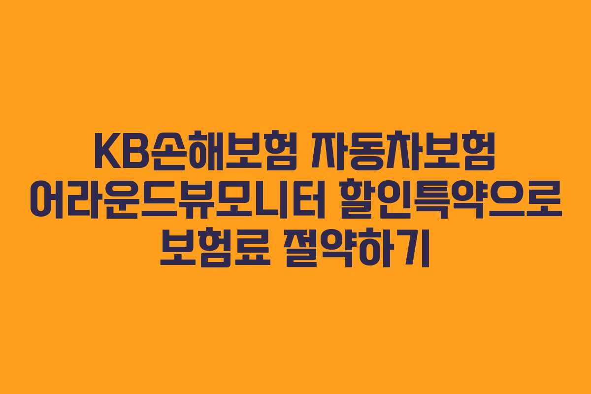 KB손해보험 자동차보험 어라운드뷰모니터 할인특약으로 보험료 절약하기