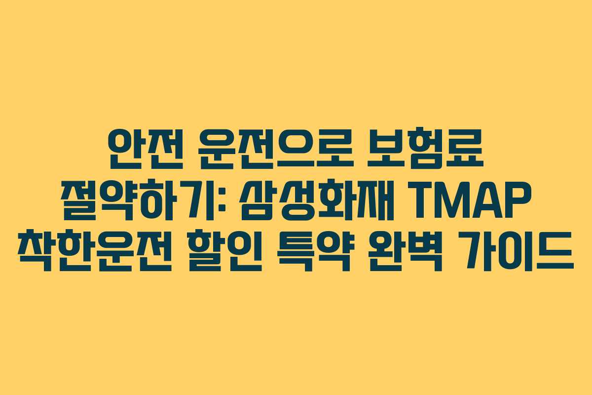 안전 운전으로 보험료 절약하기: 삼성화재 TMAP 착한운전 할인 특약 완벽 가이드