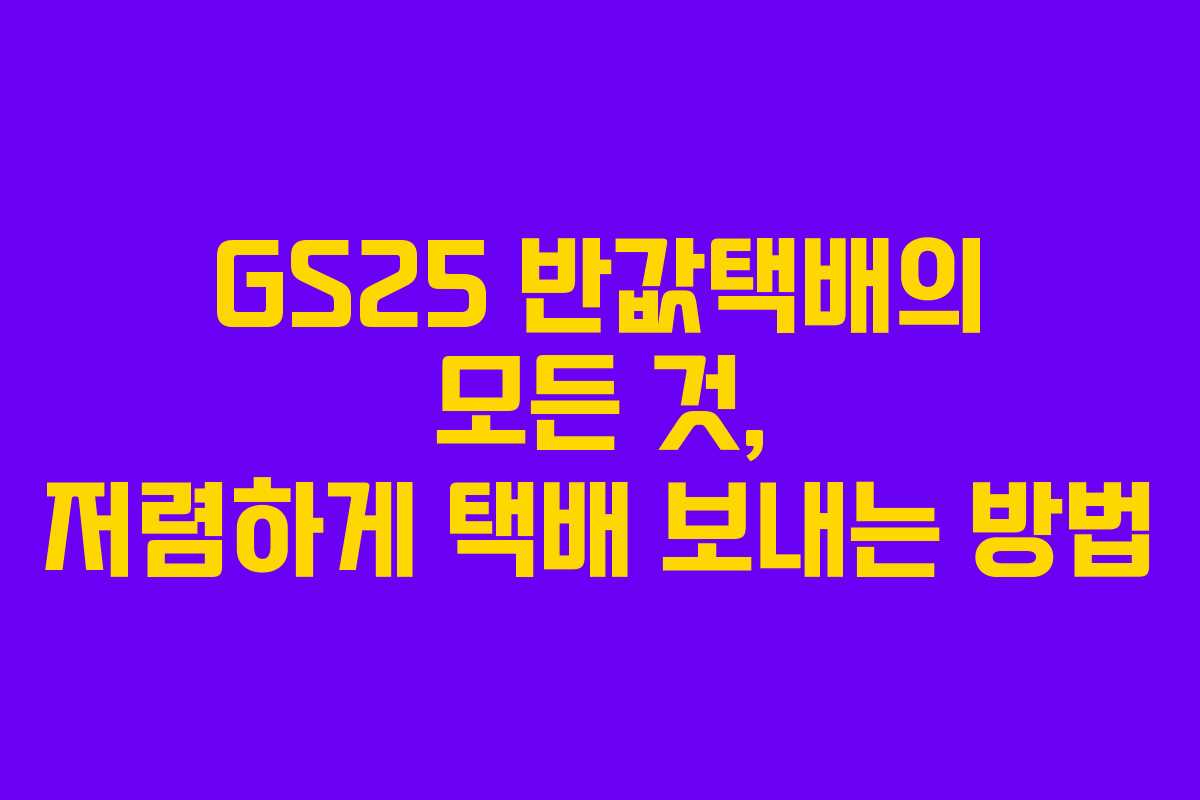 GS25 반값택배의 모든 것, 저렴하게 택배 보내는 방법