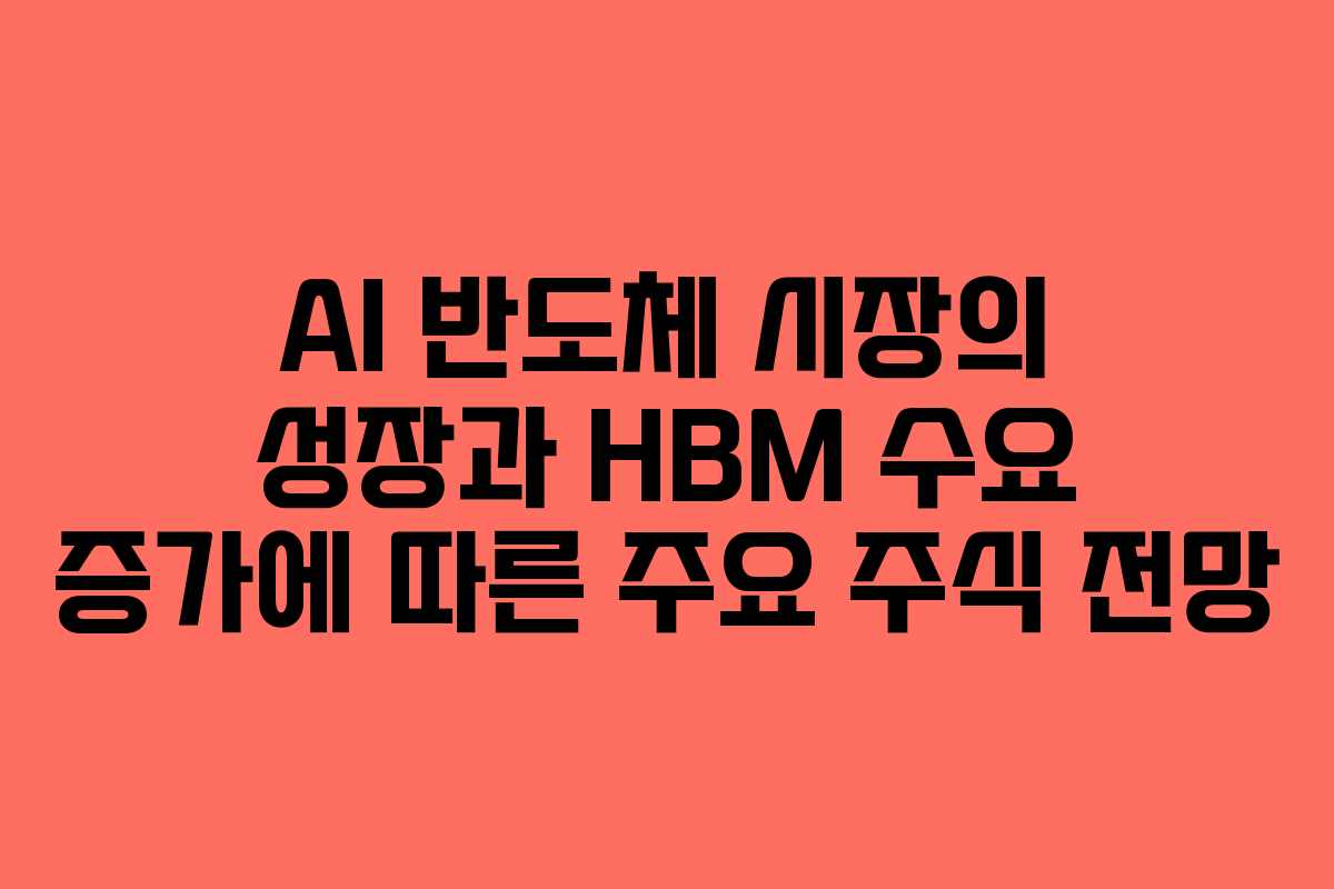 AI 반도체 시장의 성장과 HBM 수요 증가에 따른 주요 주식 전망